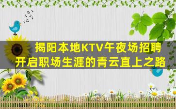 揭阳本地KTV午夜场招聘开启职场生涯的青云直上之路