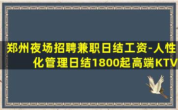 郑州夜场招聘兼职日结工资-人性化管理日结1800起高端KTV